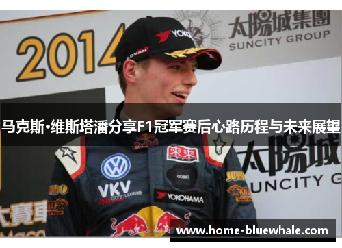 马克斯·维斯塔潘分享F1冠军赛后心路历程与未来展望