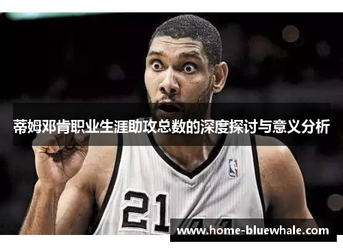 蒂姆邓肯职业生涯助攻总数的深度探讨与意义分析