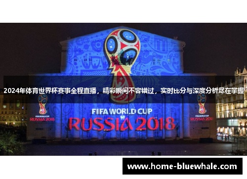 2024年体育世界杯赛事全程直播，精彩瞬间不容错过，实时比分与深度分析尽在掌握