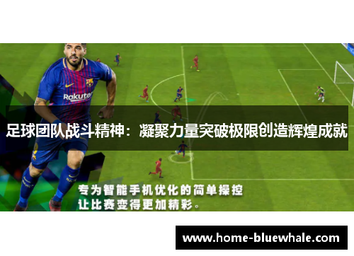 足球团队战斗精神：凝聚力量突破极限创造辉煌成就