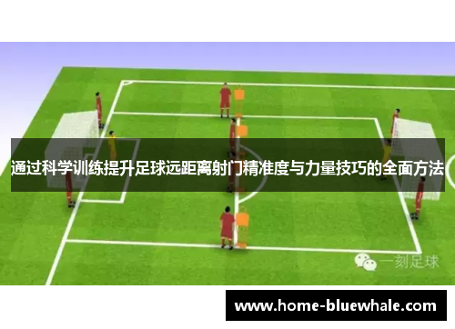 通过科学训练提升足球远距离射门精准度与力量技巧的全面方法
