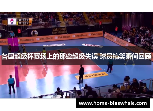各国超级杯赛场上的那些超级失误 球员搞笑瞬间回顾