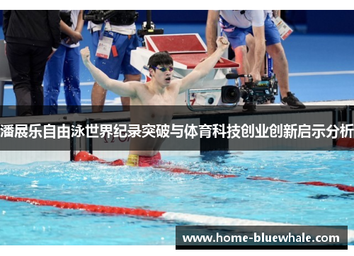 潘展乐自由泳世界纪录突破与体育科技创业创新启示分析