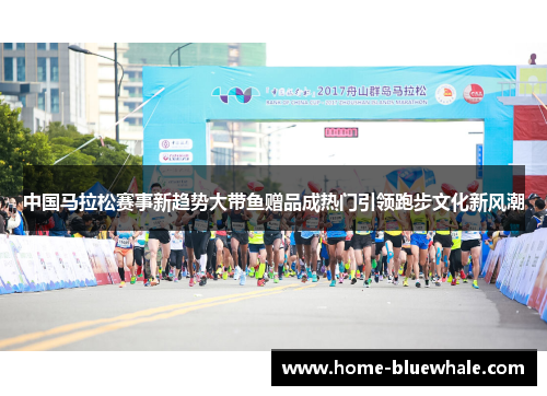 中国马拉松赛事新趋势大带鱼赠品成热门引领跑步文化新风潮