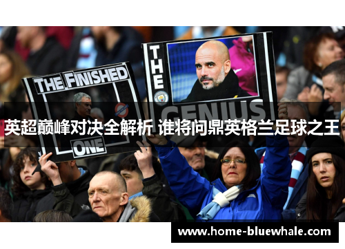 英超巅峰对决全解析 谁将问鼎英格兰足球之王