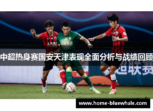 中超热身赛国安天津表现全面分析与战绩回顾