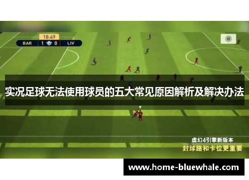 实况足球无法使用球员的五大常见原因解析及解决办法